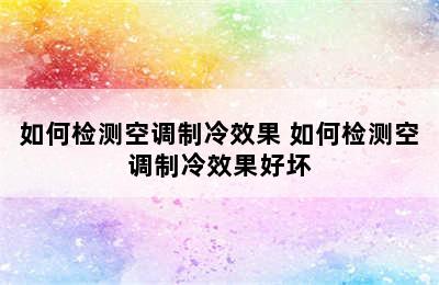 如何检测空调制冷效果 如何检测空调制冷效果好坏